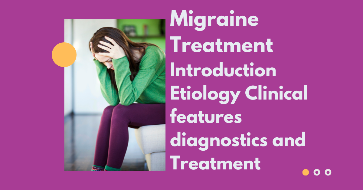 Migraine symptoms Introduction Etiology Clinical features diagnosis and Treatment a life enhancement